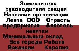 Заместитель руководителя секции › Название организации ­ Лента, ООО › Отрасль предприятия ­ Алкоголь, напитки › Минимальный оклад ­ 1 - Все города Работа » Вакансии   . Карелия респ.